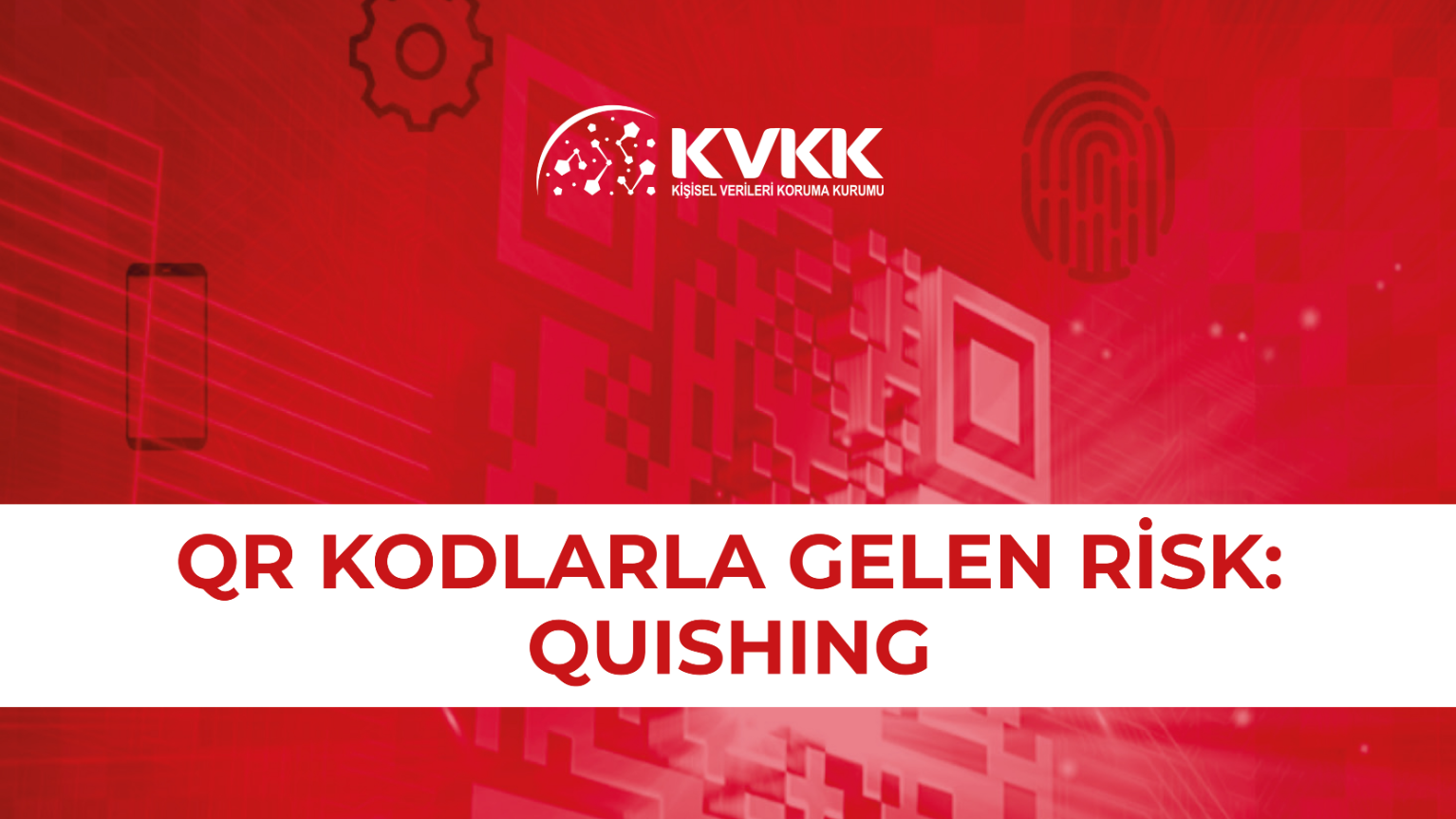 Kişisel Verileri Koruma Kurumu’ndan QR Kodlarla Gelen Risk: Quishing Uyarısı